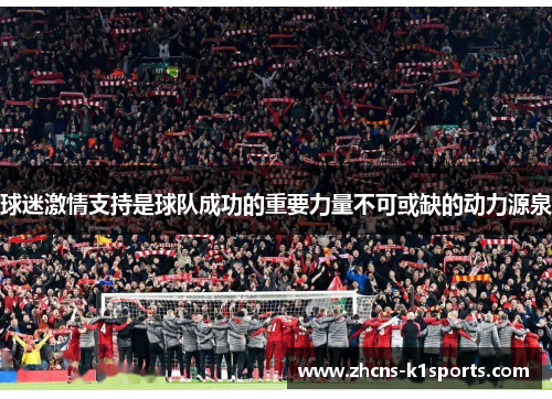 球迷激情支持是球队成功的重要力量不可或缺的动力源泉
