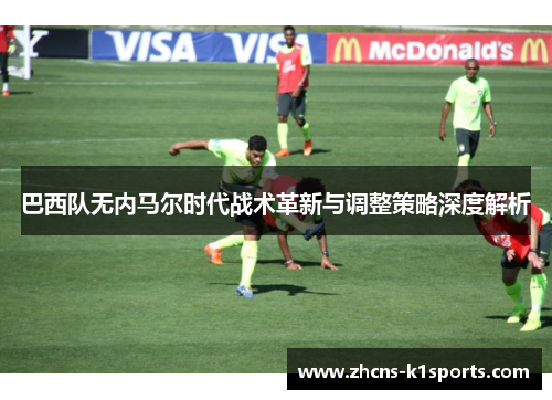巴西队无内马尔时代战术革新与调整策略深度解析