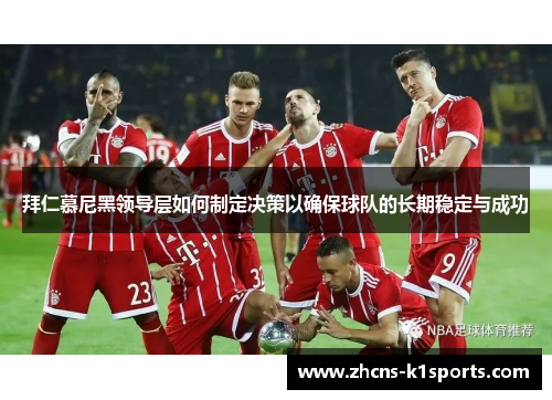 拜仁慕尼黑领导层如何制定决策以确保球队的长期稳定与成功
