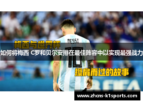 如何将梅西 C罗和贝尔安排在最佳阵容中以实现最强战力
