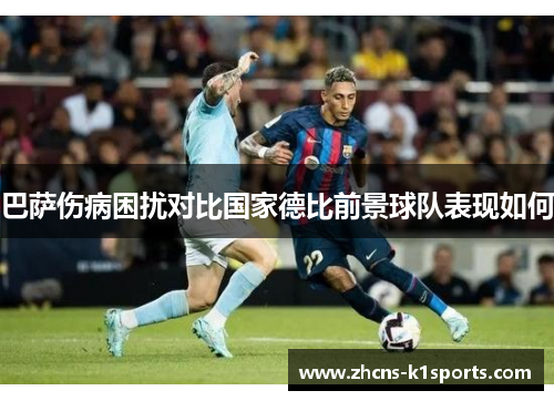巴萨伤病困扰对比国家德比前景球队表现如何