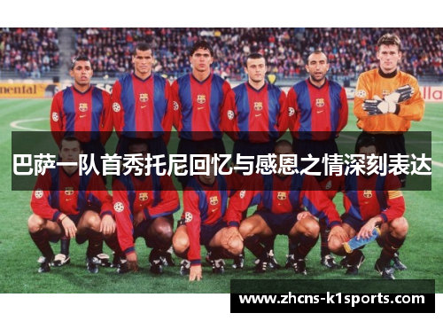 巴萨一队首秀托尼回忆与感恩之情深刻表达