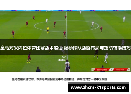 皇马对米内拉体育比赛战术解读 揭秘球队战略布局与攻防转换技巧