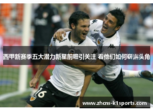 西甲新赛季五大潜力新星前瞻引关注 看他们如何崭露头角