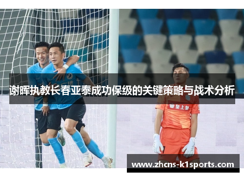 谢晖执教长春亚泰成功保级的关键策略与战术分析