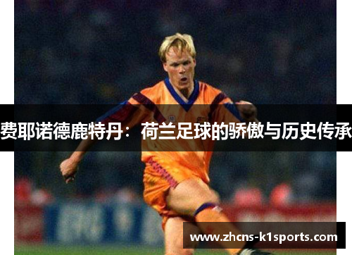 费耶诺德鹿特丹：荷兰足球的骄傲与历史传承