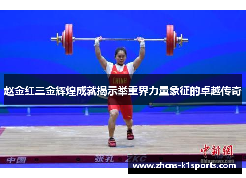 赵金红三金辉煌成就揭示举重界力量象征的卓越传奇