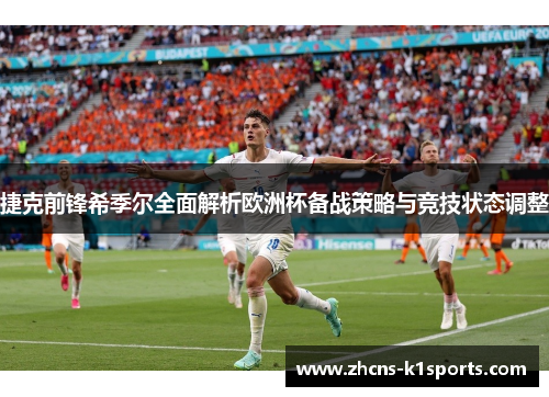 捷克前锋希季尔全面解析欧洲杯备战策略与竞技状态调整