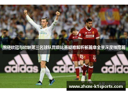 围绕欧冠与欧联第三名球队晋级比赛疑难解析新篇章全景深度指南篇